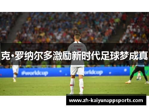 克·罗纳尔多激励新时代足球梦成真