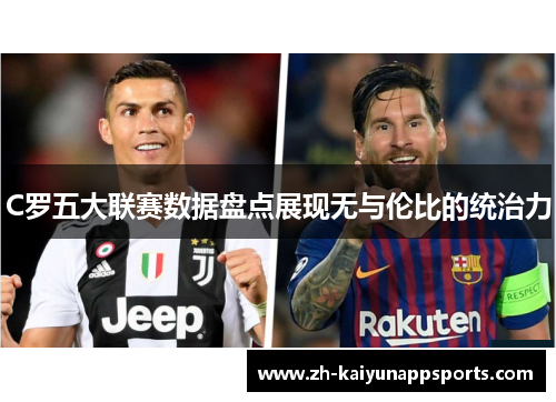 C罗五大联赛数据盘点展现无与伦比的统治力